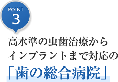 高水準の虫歯治療からインプラントまで対応の「歯の総合病院」